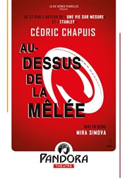 Cédric Chapuis dans Au-dessus de la mêlée Pandora Thtre Affiche