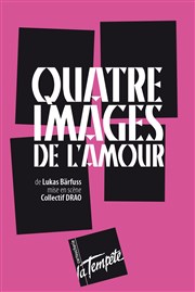 Quatre images de l'amour Thtre de la Tempte - Cartoucherie Affiche