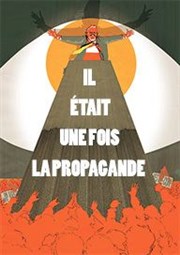 Il était une fois la propagande Thtre Notre Dame - Salle Bleue Affiche