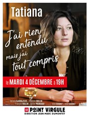 Tatiana dans J'ai rien entendu mais j'ai tout compris Le Point Virgule Affiche