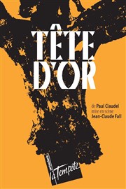 Tête d'or Thtre de la Tempte - Cartoucherie Affiche