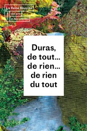 Duras, de tout... de rien... de rien du tout La Reine Blanche Affiche