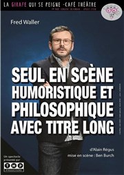 Fred Waller dans Seul en scène humoristique et philosophique avec titre long L'Appart Caf - Caf Thtre Affiche