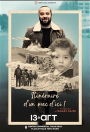 Itinéraire d'un mec d'ici ! | cycle Ismael Saidi Thtre Le 13me Art - Grande salle Affiche