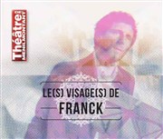 Le(s) visage(s) de Franck Thtre de Mnilmontant - Salle Guy Rtor Affiche