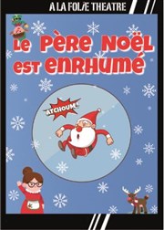 Le Père Noël est enrhumé  La Folie Thtre - Grande Salle Affiche