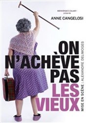 Anne Cangelosi dans On n'achève pas les vieux Thtre Portail Sud Affiche