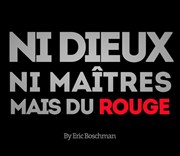 Eric Boschman dans Ni Dieux, ni Maîtres mais du Rouge La Scne Thlme Affiche