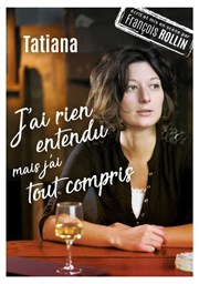 Tatiana dans J'ai rien entendu mais j'ai tout compris Thtre des Brunes Affiche