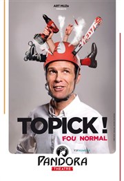 Topick ! dans Fou normal Pandora Thtre Affiche