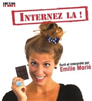 Emilie Marié dans Internez la ! Thtre Le Bout Affiche