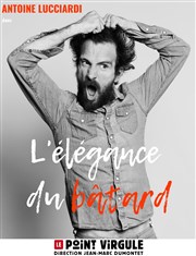 Antoine Lucciardi dans L'élégance du bâtard Le Point Virgule Affiche