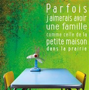 Parfois j'aimerais avoir une famille comme celle de la petite maison dans la prairie La Scierie - Le Hangar Affiche