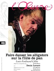 Faire danser les alligators sur la flûte de Pan | avec Denis Lavant | Les dernières Thtre de l'Oeuvre Affiche