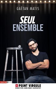 Gaëtan Matis dans Seul ensemble Le Point Virgule Affiche