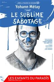 Yohann Métay dans Le sublime sabotage Les Enfants du Paradis - Salle 2 Affiche