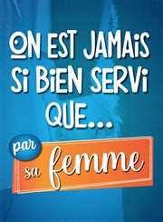 On est jamais si bien servi que... par sa femme Comdie Le Mans Affiche