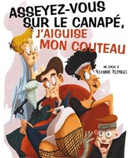 Asseyez-vous sur le canapé, j'aiguise mon couteau ! Thtre Le Forum Affiche