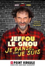 Jeffou le Gnou dans Je panse donc je suis Le Point Virgule Affiche