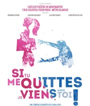 Si tu me quittes, je viens avec toi ! Atelier Thtre de Montmartre Affiche