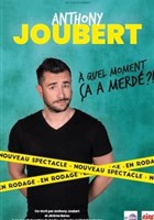 Anthony Joubert dans  quel moment a a merd ?